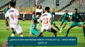 انطلاقة الزمالك.. يبدأ الاستعدادات المكثفة لمواجهة قوية أمام الإسماعيلي في الدوري